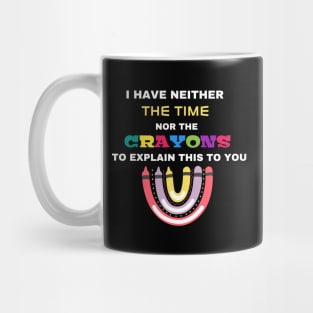 I Have Neither The Time Nor The Crayons To Explain This To You Mug